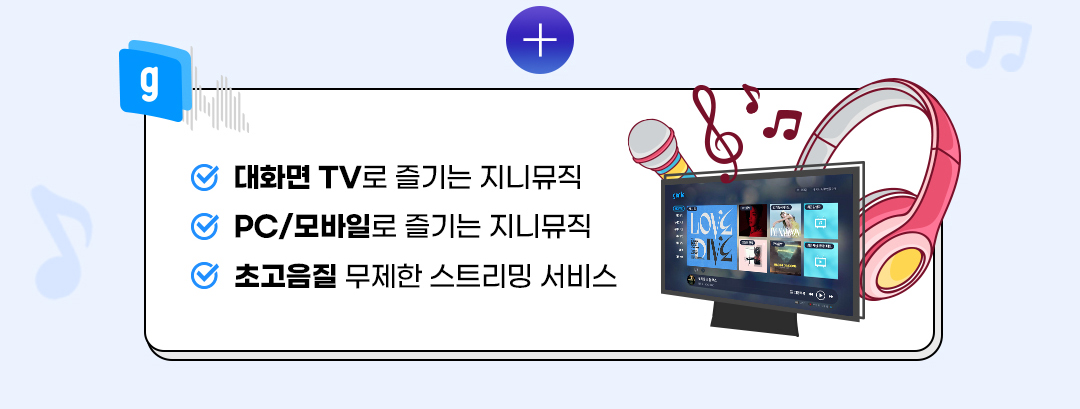 대화면 TV로 즐기는 지니뮤직.
						PC/모바일로 즐기는 지니뮤직.
						초고음질 무제한 스트리밍 서비스.